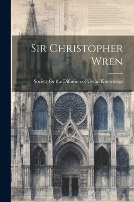 Sir Christopher Wren by Society for the Diffusion of Useful K