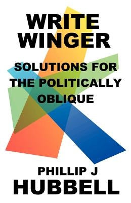 Write Winger: Solutions for the Politically Oblique by Hubbell, Phillip J.