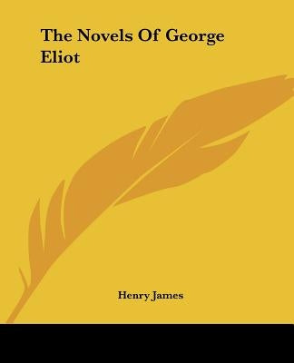 The Novels Of George Eliot by James, Henry