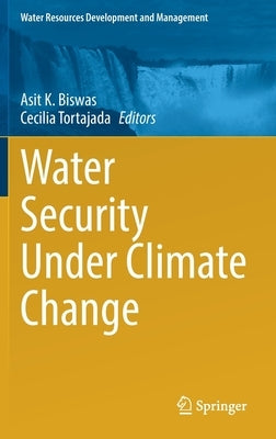 Water Security Under Climate Change by Biswas, Asit K.