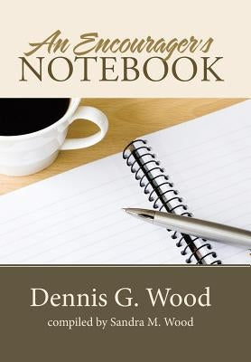 An Encourager's Notebook by Wood, Dennis G.