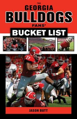 The Georgia Bulldogs Fans' Bucket List by Butt, Jason