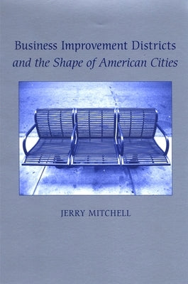 Business Improvement Districts and the Shape of American Cities by Mitchell, Jerry