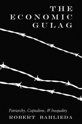 The Economic Gulag: Patriarchy, Capitalism, and Inequality by Steinberg, Shirley R.