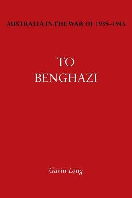 Australia in the War of 1939-1945 Vol. I: To Bengazi by Long, Gavin