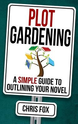 Plot Gardening: Write Faster, Write Smarter by Fox, Chris