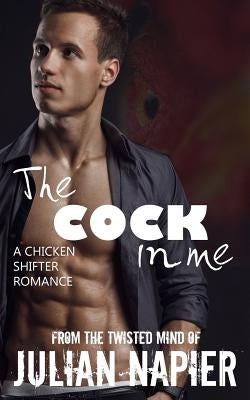 The COCK in me: A Chicken Shifter Romance by Napier, Julian