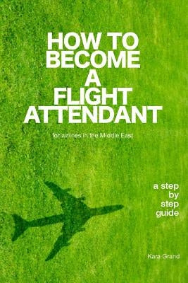 How to Become a Flight Attendant for Airlines in the Middle East by Grand, Kara