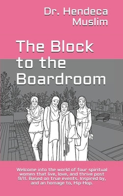 The Block to the Boardroom: Welcome into the world of four spiritual women that live, love, and thrive post 9/11. Based on true events. Inspired b by Muslim