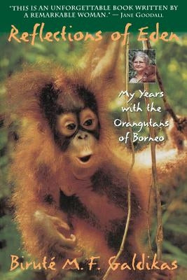 Reflections of Eden: My Years with the Orangutans of Borneo by Galdikas, Birute M. F.