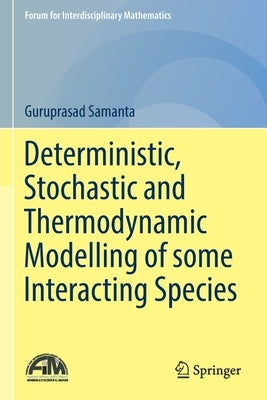 Deterministic, Stochastic and Thermodynamic Modelling of Some Interacting Species by Samanta, Guruprasad