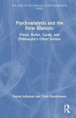 Psychoanalysis and the New Rhetoric: Freud, Burke, Lacan, and Philosophy's Other Scenes by Adleman, Daniel