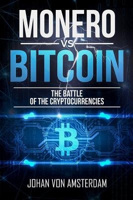 Monero Versus Bitcoin: The Battle of the Cryptocurrencies by Amsterdam, Johan Von
