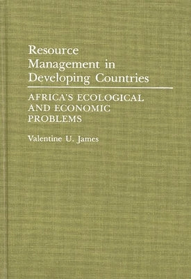 Resource Management in Developing Countries: Africa's Ecological and Economic Problems by James, Valentine U.