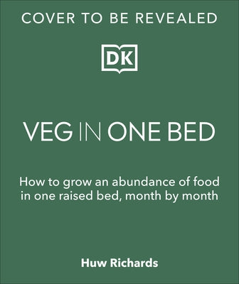 Veg in One Bed: How to Grow an Abundance of Food in One Raised Bed, Month by Month by Richards, Huw