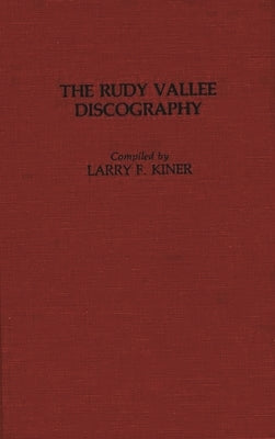 The Rudy Vallee Discography by Kiner, Larry