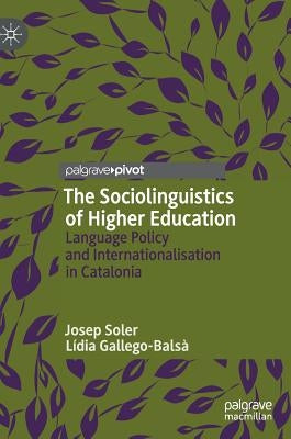 The Sociolinguistics of Higher Education: Language Policy and Internationalisation in Catalonia by Soler, Josep