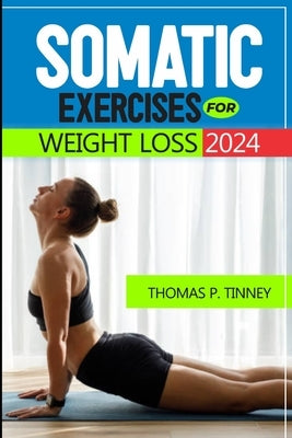 Somatic exercises for weight loss 2024: Discover how to tap into your body's innate wisdom, Revolutionize your relationship with exercise and Restore by P. Tinney, Thomas