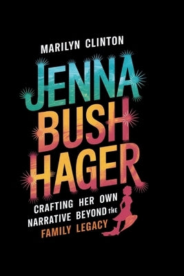 Jenna Bush Hager: Crafting Her Own Narrative Beyond the Family Legacy by Clinton, Marilyn