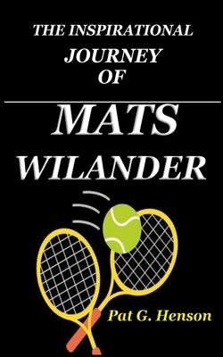 The Inspirational Journey of Mats Wilander by G. Henson, Pat
