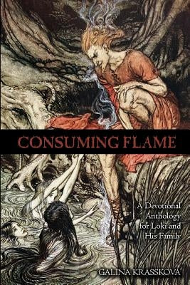 Consuming Flame: A Devotional Anthology for Loki and His Family by Krasskova, Galina