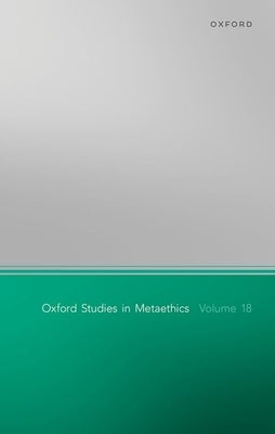 Oxford Studies in Metaethics Volume 18 by Shafer-Landau, Russ