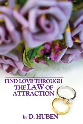 Find Love Through The Law of Attraction by Huben, D.