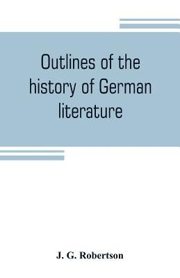 Outlines of the history of German literature by G. Robertson, J.