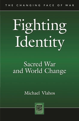Fighting Identity: Sacred War and World Change by Vlahos, Michael