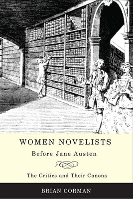 Women Novelists Before Jane Austen: The Critics and Their Canons by Corman, Brian
