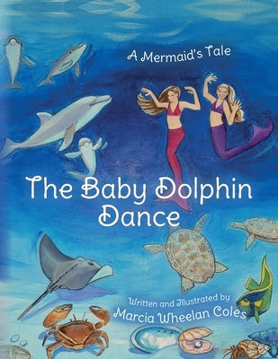 The Baby Dolphin Dance: A Mermaid's Tale by Coles, Marcia Wheelan