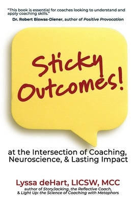 Sticky Outcomes: at the Intersection of Coaching, Neuroscience, and Lasting Change by Dehart, Lyssa