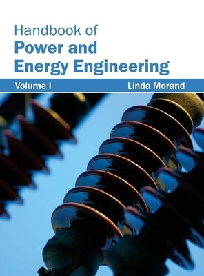 Handbook of Power and Energy Engineering: Volume I by Morand, Linda