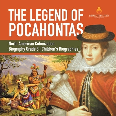 The Legend of Pocahontas North American Colonization Biography Grade 3 Children's Biographies by Dissected Lives