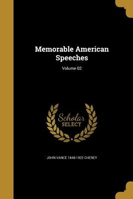 Memorable American Speeches; Volume 02 by Cheney, John Vance 1848-1922