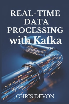 Real-Time Data Processing with Kafka by Devon, Chris