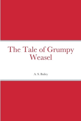 The Tale of Grumpy Weasel by Bailey, A. S.