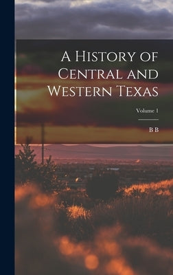 A History of Central and Western Texas; Volume 1 by Paddock, B. B. 1844-1922