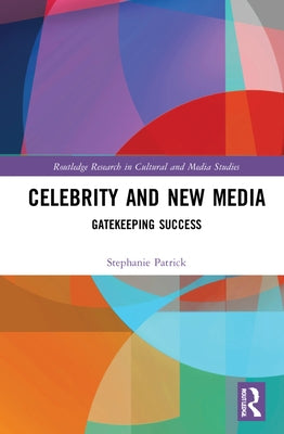Celebrity and New Media: Gatekeeping Success by Patrick, Stephanie