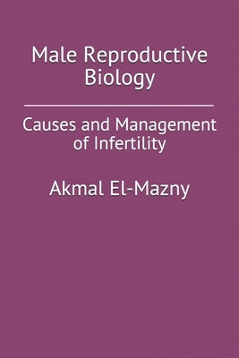 Male Reproductive Biology: Causes and Management of Infertility by El-Mazny, Akmal