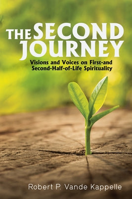 The Second Journey: Visions and Voices on First- And Second-Half-Of-Life Spirituality by Vande Kappelle, Robert P.