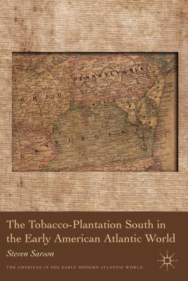 The Tobacco-Plantation South in the Early American Atlantic World by Sarson, S.