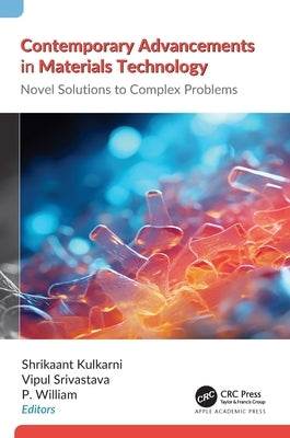 Contemporary Advancements in Materials Technology: Novel Solutions to Complex Problems by Kulkarni, Shrikaant