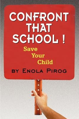 Confront that School ! Save Your Child by Pirog, Enola