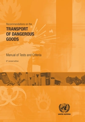 Recommendations on the Transport of Dangerous Goods: Manual of Test and Criteria by United Nations Publications