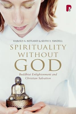 Spirituality Without God: Buddhist Enlightenment and Christian Salvation by Netland, Harold