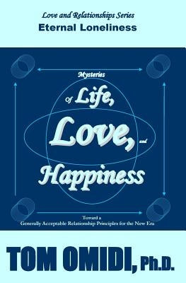 Mysteries of Life, Love, & Happiness: Eternal Loneliness by Omidi Ph. D., Tom