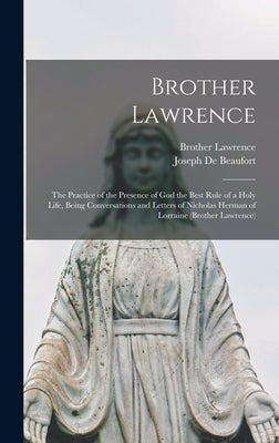 Brother Lawrence: The Practice of the Presence of God the Best Rule of a Holy Life, Being Conversations and Letters of Nicholas Herman of Lorraine (Br by Lawrence, Brother