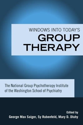 Windows into Today's Group Therapy: The National Group Psychotherapy Institute of the Washington School of Psychiatry by Saiger, George Max
