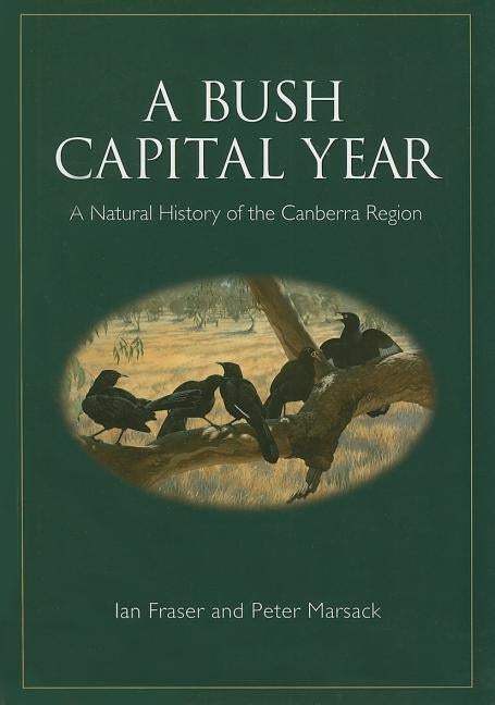 A Bush Capital Year: A Natural History of the Canberra Region by Fraser, Ian